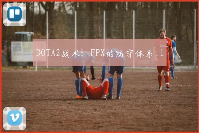 DOTA2战术：FPX的防守体系_1